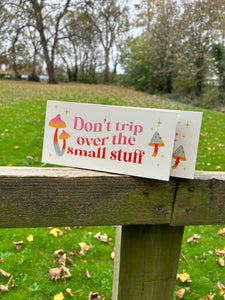 DON'T TRIP OVER THE SMALL STUFF HANGING SIGN 🍄